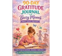Gratitude Journal for Moms: 90 Days of Daily Reflection, Intention & Mindfulness for Busy Mothers