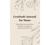 Gratitude Journal for Moms: Daily Reflections for Busy Mothers to Cultivate Calm, Joy & Self-Love