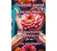 Gratitude Journal for my Mom: I Will Always Be Grateful for Everything You`ve Done for Me