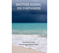 Gratitude Journal for Overthinkers: From Chaos to Calm : A Simple Daily Gratitude Practice