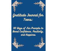 Gratitude Journal for Teens: 90 Days of Fun Prompts to Boost Confidence, Positivity, and Happiness: Daily Writing Prompts for Teen Boys and Girls to Build Self-Esteem and Practice Mindfulness