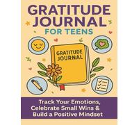 Gratitude Journal for Teens: A Guided Journal to Boost Positivity & Self-Reflection: Track Your Emotions, Celebrate Small Wins & Build a Positive Mindset