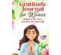 Gratitude Journal For Women: Achieve The Best Version Of Yourself + 300 Inspirational Quotes BONUS