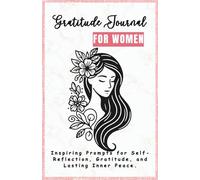 Gratitude Journal for Women: Inspiring Prompts for Self-Reflection, Gratitude, and Lasting Inner Peace