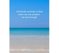 Gratitude Journal: Gratitude reminds us that when we are present, we are enough, and we have enough.