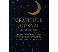 Gratitude Journal - Lunar Edition: 100 Inspiring Quotes to Reconnect with Yourself Under the Light of the Moon
