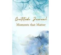 Gratitude Journal: Moments that Matter: A Peaceful Space to Capture Meaningful Thoughts and Quiet Reflections