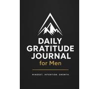 Gratitude Journal Notebook for Men: Daily Guided Prompts for Mindset, Intention & Reflection: Mindfulness & Self-Mastery - 116 Days, 120 Pages, 6x9 Paperback