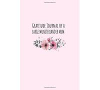 Gratitude Journal of a Large Munsterlander Mum: 6 x 9 Gratitude Journal For Large Munsterlander Dog Mums With Daily Inspirational Quotes, Floral ... Write What You are Thankful and Grateful for
