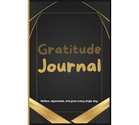 Gratitude Journal: Reflect, appreciate, and grow every single day.