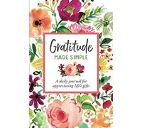 Gratitude Made Simple: A daily journal for appreciating life's gifts
