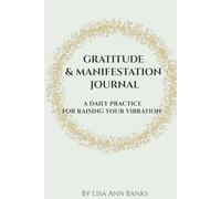 Gratitude & Manifestation Journal: A Daily Practice to Raising Your Vibration