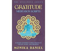 Gratitude Meditation Scripts: 15 Heart-Centered Guided Practices for Joy, Peace, and Presence (The Stillness Series)