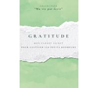 GRATITUDE: Mon carnet secret pour cultiver les petits bonheurs (Ma vie par écrit)