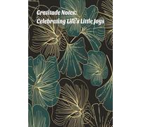 Gratitude Notes Celebrating Life's Little Joys: Journal with Prompts for Daily Reflections, Mindfulness, Self-Improvement and Wellness