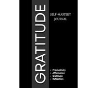 GRATITUDE & SELF MASTERY JOURNAL: Reflect, Grow & Become Your Best Self