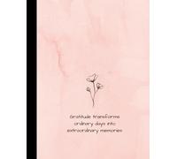 Gratitude Transforms Ordinary Days Into Extraordinary Memories: A 5-Minute Daily Gratitude Journal for Happiness, Mindfulness & Reflection. Practice Positivity.