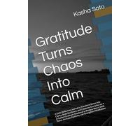 Gratitude Turns Chaos Into Calm: A Daily Reflection Journal to Transform Stress Into Clarity, Build Resilience, and Celebrate Everyday Joy • A Guided ... Positivity, and Strengthen Mindfulness