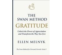 GRATITUDE: Unlock the Power of Appreciation and Transform the Way You Live (The Swan Method)