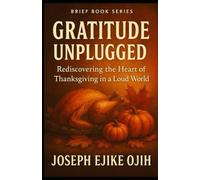 Gratitude Unplugged: Rediscovering the Heart of Thanksgiving in a Loud World (Brief Books Series)