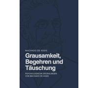 Grausamkeit, Begehren und Täuschung: Psychologische Erzählungen von Machado de Assis