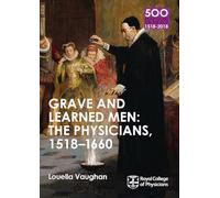 Grave and Learned Men: The Physicians, 1518-1660: 500 Reflections on the RCP, 1518-2018: 05 Book Six