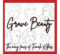 Grave Beauty: The many Faces Female Killers: The many Faces Female Killers (Bloody Valentine: Coloring Book of Violent and Criminal Couples)