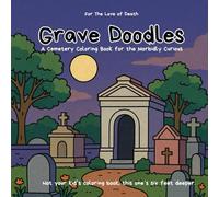 Grave Doodles: A Darkly Funny Adult Coloring Book of Skeletons, Graveyards, and Creepy-Cute Morbid Humor for Goths, Funeral Directors, and Halloween ... and Tombs to Color, Creepy-Cute Skeletons