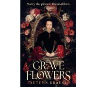 Grave Flowers : A dark and twisty YA fantasy about royal rivalry that takes the courtly intrigue of HAMLET and infuses it with the vicious ambition of the Boleyn family