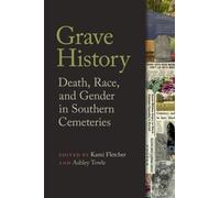 Grave History : Death, Race, and Gender in Southern Cemeteries