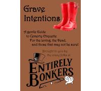 Grave Intentions: A gentle guide to Cemetery Etiquette For the Living, the Dead, and those that may not be sure!
