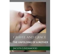 Gravel and Grace: THE UNFOLDING OF A MOTHER
