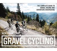 Gravel Cycling: The Complete Guide to Gravel Racing and Adventure Bikepacking