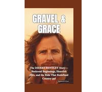 GRAVEL & GRACE: The Dierks Bentley Story-Backroad Beginnings, Heartfelt Hits, and the Ride That Redefined Country ppl