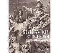GRAVER POUR LE ROI: Les collections de la chalcographie du Louvre