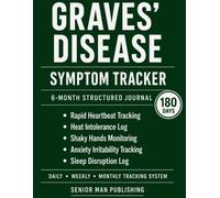 Graves’ Disease 6-Month Journal: Structured Daily Tracking for Rapid Heartbeat, Heat Intolerance, Shaky Hands, Anxiety Irritability, and Sleep Disruption - Includes Weekly and Monthly Reviews