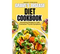 Grave's Disease Diet Cookbook: Nourishing Recipes to Calm Overactive Thyroid Symptoms (Everyday Nutrition Series by Margaret J. Peters, MS, RDN)