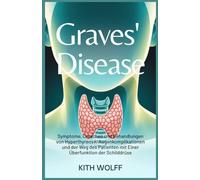 Graves’ Disease: Symptome, Ursachen und Behandlungen von Hyperthyreose, Augenkomplikationen und der Weg des Patienten mit einer Überfunktion der Schilddrüse