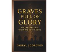 Graves Full Of Glory: Where Gifts Go When We Don’t Move