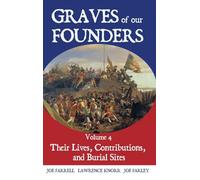 Graves of Our Founders Volume 4: Their Lives, Contributions, and Burial Sites