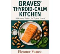 GRAVES' THYROID-CALM KITCHEN: A 6-W entle-Iodine, Selenium-Smart Meal Plan with Menus, Grocery Lists, and Easy Kitchen Wins