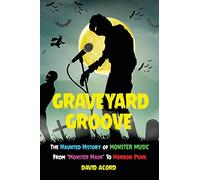 Graveyard Groove: The Haunted History of Monster Music from "Monster Mash" to Horror Punk