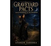 Graveyard Pacts: Black Necromancy at the Crossroads (The Reversal Craft - Old Magic for Protection, Cleansing & Breaking What Was Sent to You)