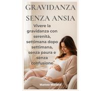 Gravidanza Senza Ansia: Guida completa e semplice per vivere i 9 mesi con serenità, sapere cosa aspettarti settimana per settimana, evitare errori ... sicurezza anche se è la tua prima gravidanza