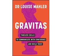 Gravitas: Timeless Skills to Communicate with Confidence and Build Trust