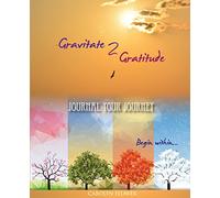Gravitate 2 Gratitude - Journal Your Journey: Begin Within