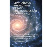 GRAVITATIONAL INTERACTIONS BETWEEN MACROCOSMOS AND MICROCOSMOS: The decryption key for fundamental physical constants, astrophysical dynamics, and elementary particles features.