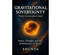 Gravitational Sovereignty: Power, Thought, and the Architecture of Belief (PhiloMind™)