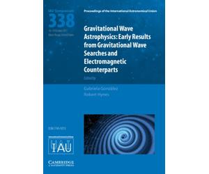 Gravitational Wave Astrophysics (IAU S338) : Early Results from Gravitational Wave Searches and Electromagnetic Counterparts