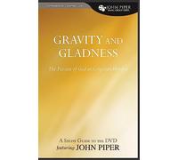 Gravity and Gladness (Study Guide): The Pursuit of God in Corporate Worship (John Piper Small Group Series)